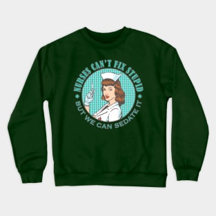 Nurses Can't Fix Stupid Crewneck Sweatshirt